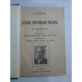     ISTORIA  PARTIDELOR  POLITICE  IN  ROMANIA : Partea I Dela origina pana la 1848;  Partea II dela 1848 pana la 1866  - A. D. XENOPOL  -  Bucuresti 1920 